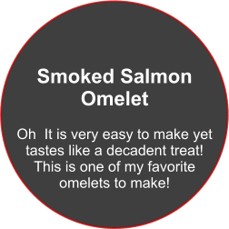 Smoked Salmon Omelet  Oh  It is very easy to make yet  tastes like a decadent treat! This is one of my favorite  omelets to make!