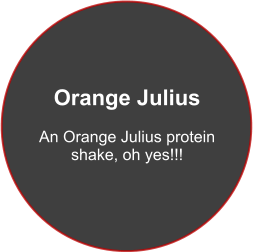 Orange Julius  An Orange Julius protein shake, oh yes!!!