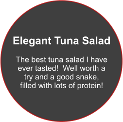 Elegant Tuna Salad  The best tuna salad I have ever tasted!  Well worth a try and a good snake, filled with lots of protein!