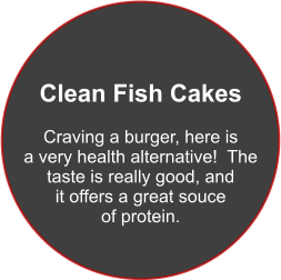 Clean Fish Cakes  Craving a burger, here is a very health alternative!  The taste is really good, and it offers a great souce  of protein.